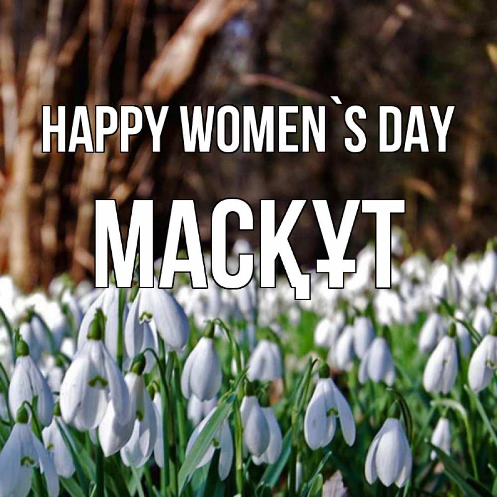 Greetings card с именем, МАСҚҰТ happy women`s day с подснежниками 1 Greetings with text for free download 